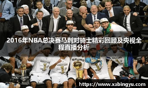 2016年NBA总决赛马刺对骑士精彩回顾及央视全程直播分析